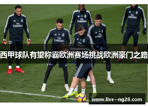 西甲球队有望称霸欧洲赛场挑战欧洲豪门之路