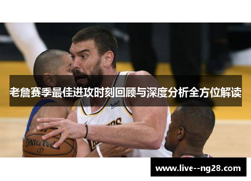 老詹赛季最佳进攻时刻回顾与深度分析全方位解读