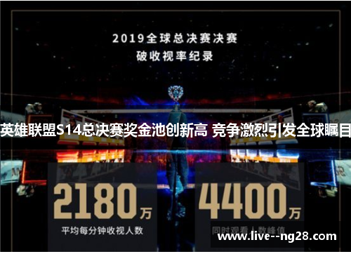 英雄联盟S14总决赛奖金池创新高 竞争激烈引发全球瞩目