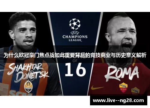 为什么欧冠豪门焦点战如此重要背后的竞技商业与历史意义解析 为什么欧冠豪门焦点战如此重要背后的竞技商业与历史意义解析