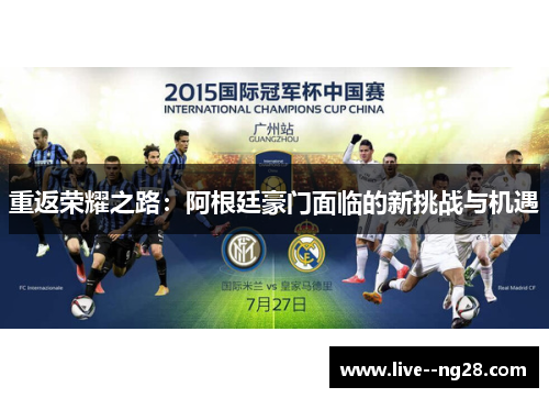 重返荣耀之路:阿根廷豪门面临的新挑战与机遇 重返荣耀之路:阿根廷豪门面临的新挑战与机遇