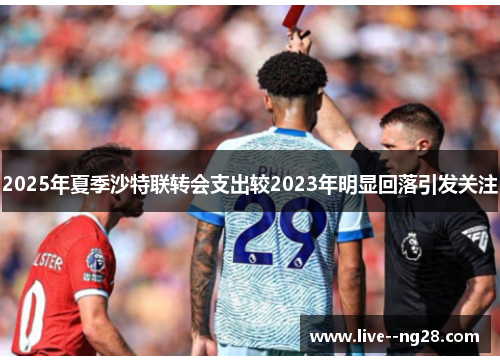 2025年夏季沙特联转会支出较2023年明显回落引发关注